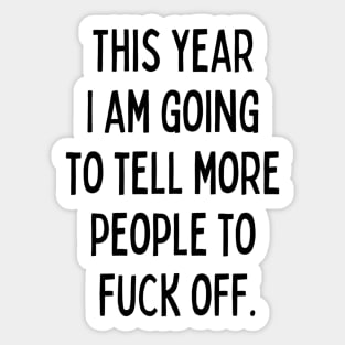 This Year I Am Going to Tell More People to Fuck Off. New Year’s Eve Merry Christmas Celebration Happy New Year’s Designs Funny Hilarious Typographic Slogans for Man’s & Woman’s Sticker